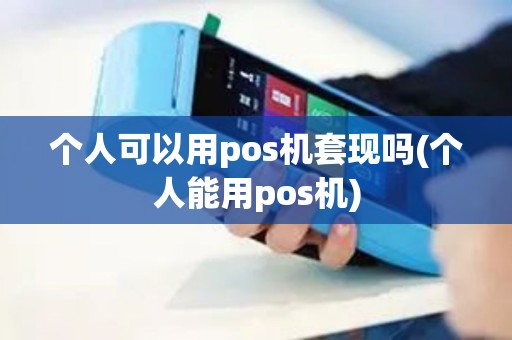 个人可以用pos机套现吗(个人能用pos机)