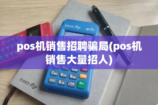 pos机销售招聘骗局(pos机销售大量招人)