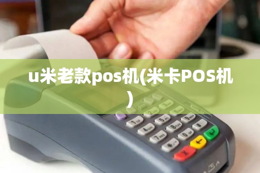 u米老款pos机(米卡POS机) u米老款pos机(米卡POS机)
