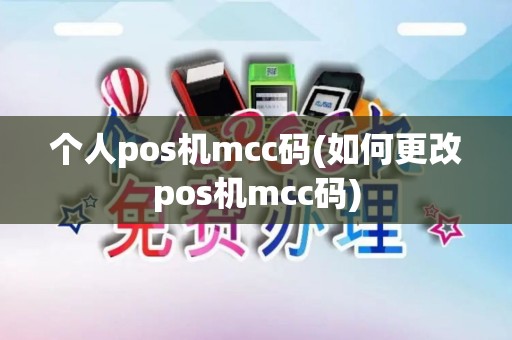 个人pos机mcc码(如何更改pos机mcc码) 个人pos机mcc码(如何更改pos机mcc码)