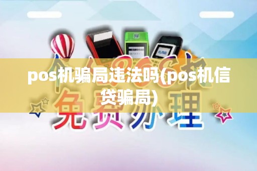 pos机骗局违法吗(pos机信贷骗局)