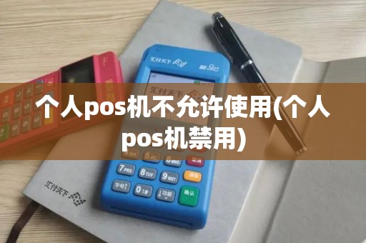 个人pos机不允许使用(个人pos机禁用) 个人pos机不允许使用(个人pos机禁用)