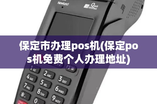 保定市办理pos机(保定pos机免费个人办理地址) 保定市办理pos机(保定pos机免费个人办理地址)