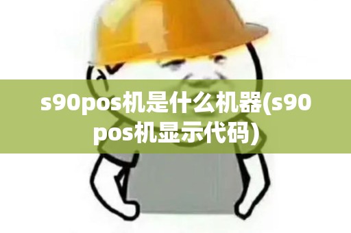 s90pos机是什么机器(s90pos机显示代码) s90pos机是什么机器(s90pos机显示代码)