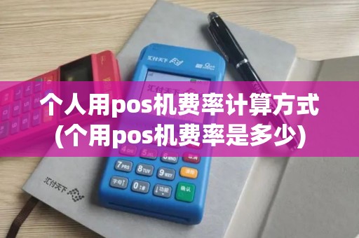 个人用pos机费率计算方式(个用pos机费率是多少) 个人用pos机费率计算方式(个用pos机费率是多少)