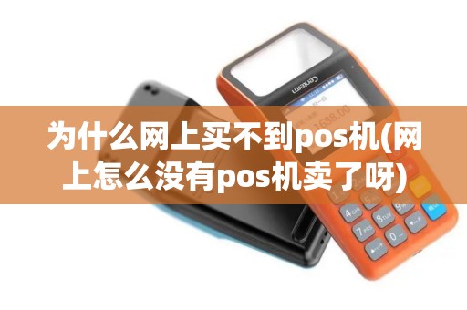 为什么网上买不到pos机(网上怎么没有pos机卖了呀)