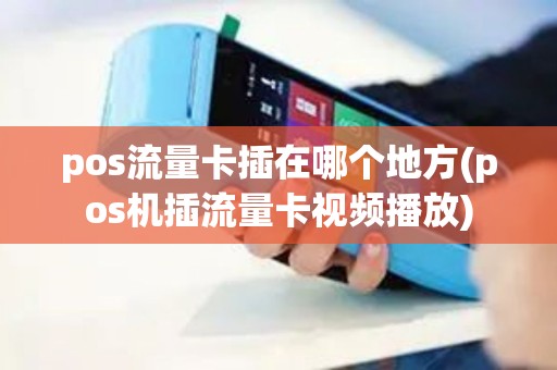 pos流量卡插在哪个地方(pos机插流量卡视频播放) pos流量卡插在哪个地方(pos机插流量卡视频播放)