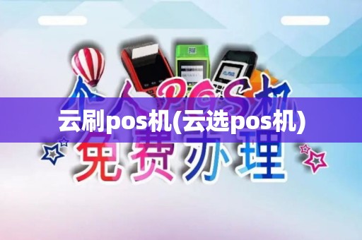 云刷pos机(云选pos机)