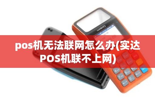 pos机无法联网怎么办(实达POS机联不上网) pos机无法联网怎么办(实达POS机联不上网)