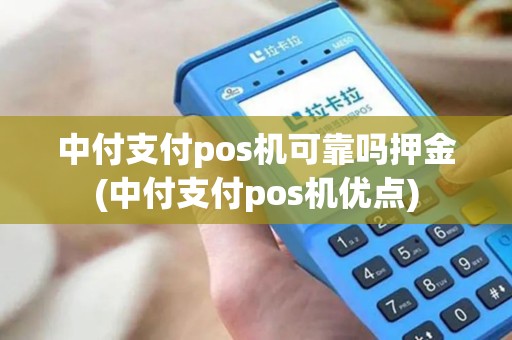 中付支付pos机可靠吗押金(中付支付pos机优点) 中付支付pos机可靠吗押金(中付支付pos机优点)