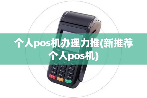 个人pos机办理力推(新推荐个人pos机) 个人pos机办理力推(新推荐个人pos机)