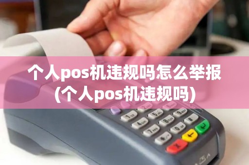 个人pos机违规吗怎么举报(个人pos机违规吗)