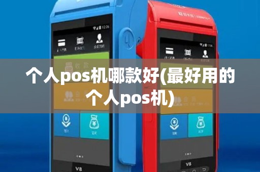 个人pos机哪款好(最好用的个人pos机)