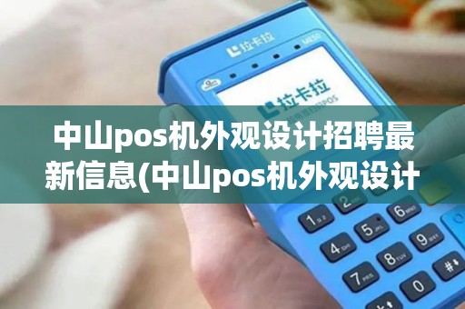中山pos机外观设计招聘最新信息(中山pos机外观设计招聘)