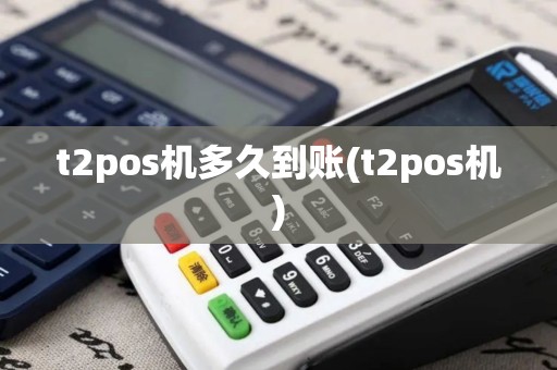 t2pos机多久到账(t2pos机)