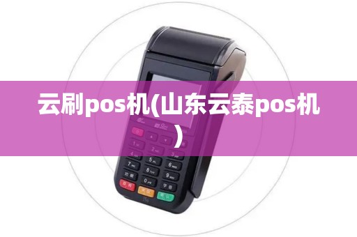 云刷pos机(山东云泰pos机)