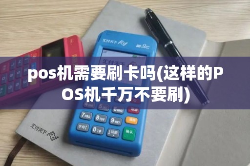 pos机需要刷卡吗(这样的POS机千万不要刷)