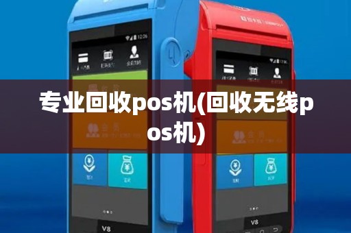 专业回收pos机(回收无线pos机)