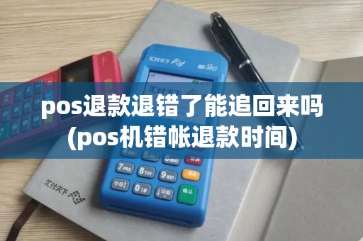pos退款退错了能追回来吗(pos机错帐退款时间)