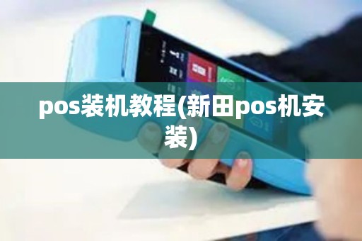 pos装机教程(新田pos机安装) pos装机教程(新田pos机安装)