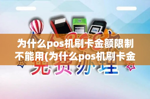 为什么pos机刷卡金额限制不能用(为什么pos机刷卡金额限制) 为什么pos机刷卡金额限制不能用(为什么pos机刷卡金额限制)