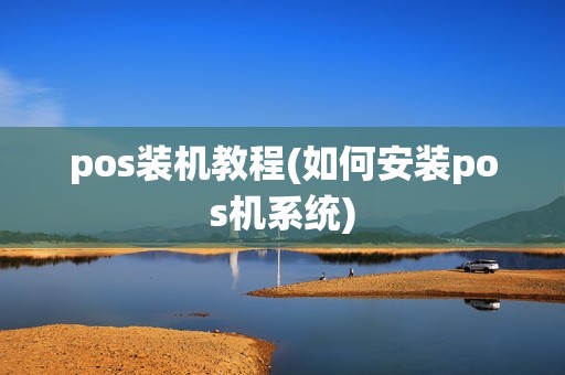 pos装机教程(如何安装pos机系统) pos装机教程(如何安装pos机系统)