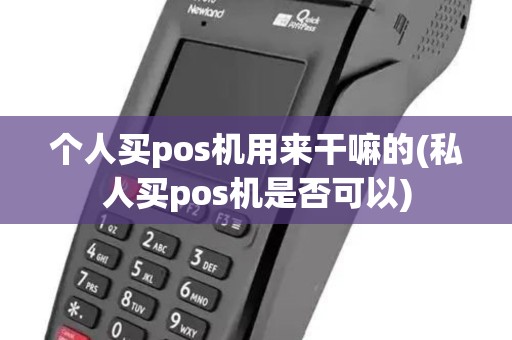 个人买pos机用来干嘛的(私人买pos机是否可以)