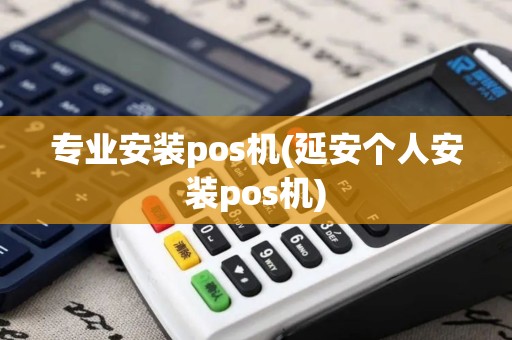 专业安装pos机(延安个人安装pos机)