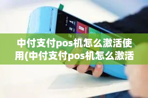 中付支付pos机怎么激活使用(中付支付pos机怎么激活) 中付支付pos机怎么激活使用(中付支付pos机怎么激活)