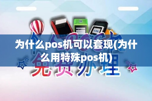 为什么pos机可以套现(为什么用特殊pos机) 为什么pos机可以套现(为什么用特殊pos机)
