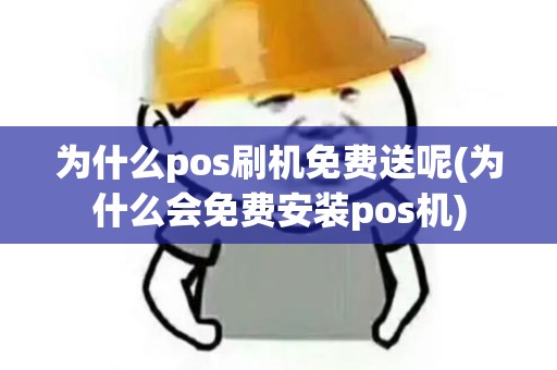 为什么pos刷机免费送呢(为什么会免费安装pos机) 为什么pos刷机免费送呢(为什么会免费安装pos机)