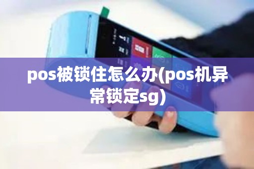 pos被锁住怎么办(pos机异常锁定sg) pos被锁住怎么办(pos机异常锁定sg)