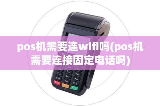 pos机需要连wifi吗(pos机需要连接固定电话吗) pos机需要连wifi吗(pos机需要连接固定电话吗)