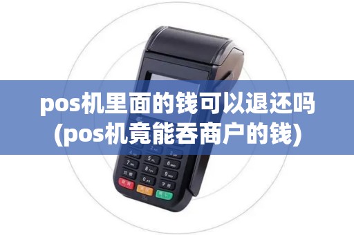 pos机里面的钱可以退还吗(pos机竟能吞商户的钱)