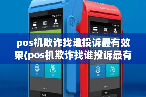 pos机欺诈找谁投诉最有效果(pos机欺诈找谁投诉最有效)