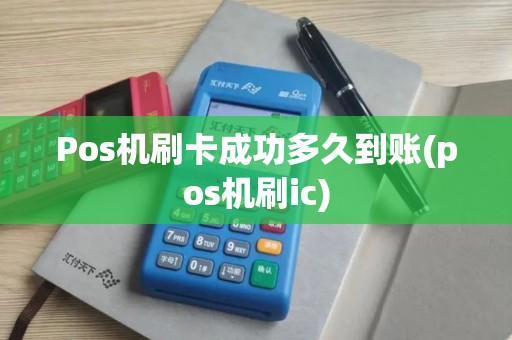 Pos机刷卡成功多久到账(pos机刷ic)