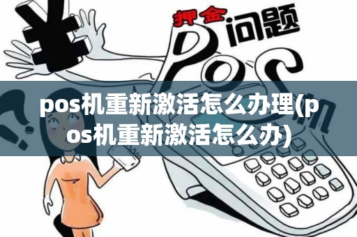 pos机重新激活怎么办理(pos机重新激活怎么办) pos机重新激活怎么办理(pos机重新激活怎么办)