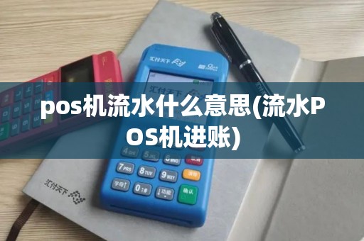 pos机流水什么意思(流水POS机进账) pos机流水什么意思(流水POS机进账)