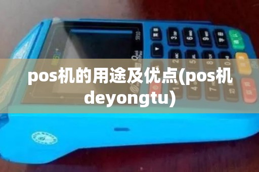 pos机的用途及优点(pos机deyongtu) pos机的用途及优点(pos机deyongtu)