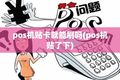 pos机贴卡就能刷吗(pos机贴了下) pos机贴卡就能刷吗(pos机贴了下)