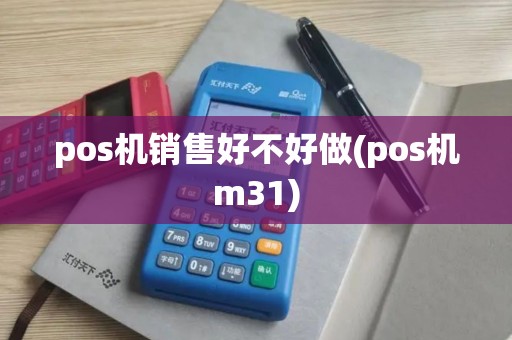pos机销售好不好做(pos机m31)