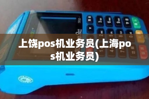 上饶pos机业务员(上海pos机业务员) 上饶pos机业务员(上海pos机业务员)