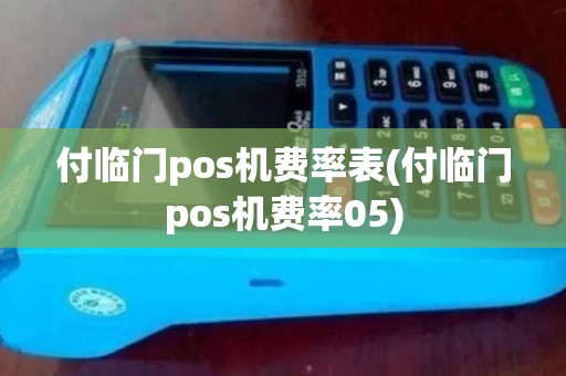 付临门pos机费率表(付临门pos机费率05) 付临门pos机费率表(付临门pos机费率05)