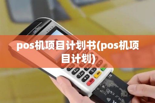 pos机项目计划书(pos机项目计划) pos机项目计划书(pos机项目计划)