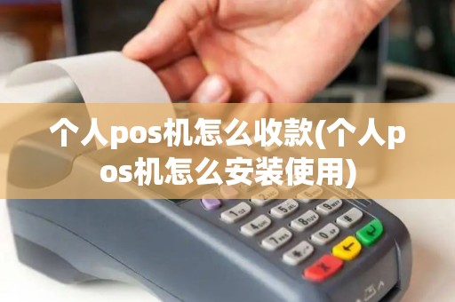 个人pos机怎么收款(个人pos机怎么安装使用) 个人pos机怎么收款(个人pos机怎么安装使用)