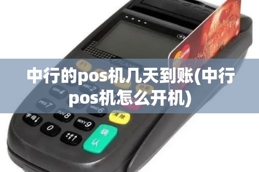 中行的pos机几天到账(中行pos机怎么开机) 中行的pos机几天到账(中行pos机怎么开机)