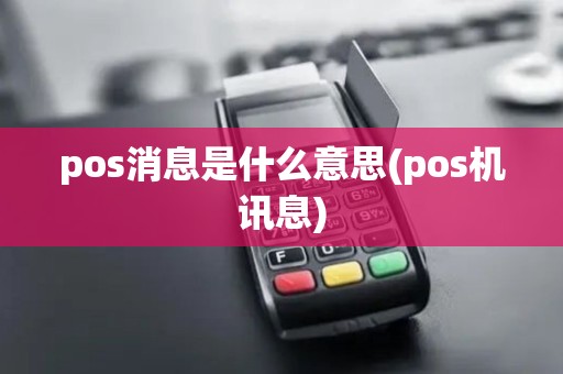 pos消息是什么意思(pos机讯息) pos消息是什么意思(pos机讯息)