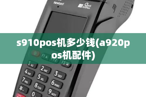 s910pos机多少钱(a920pos机配件) s910pos机多少钱(a920pos机配件)
