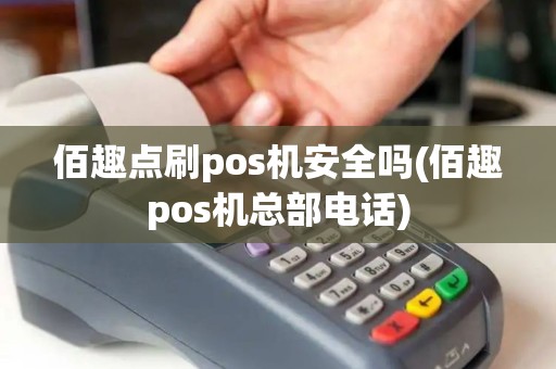 佰趣点刷pos机安全吗(佰趣pos机总部电话)