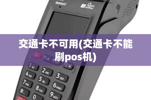 交通卡不可用(交通卡不能刷pos机)